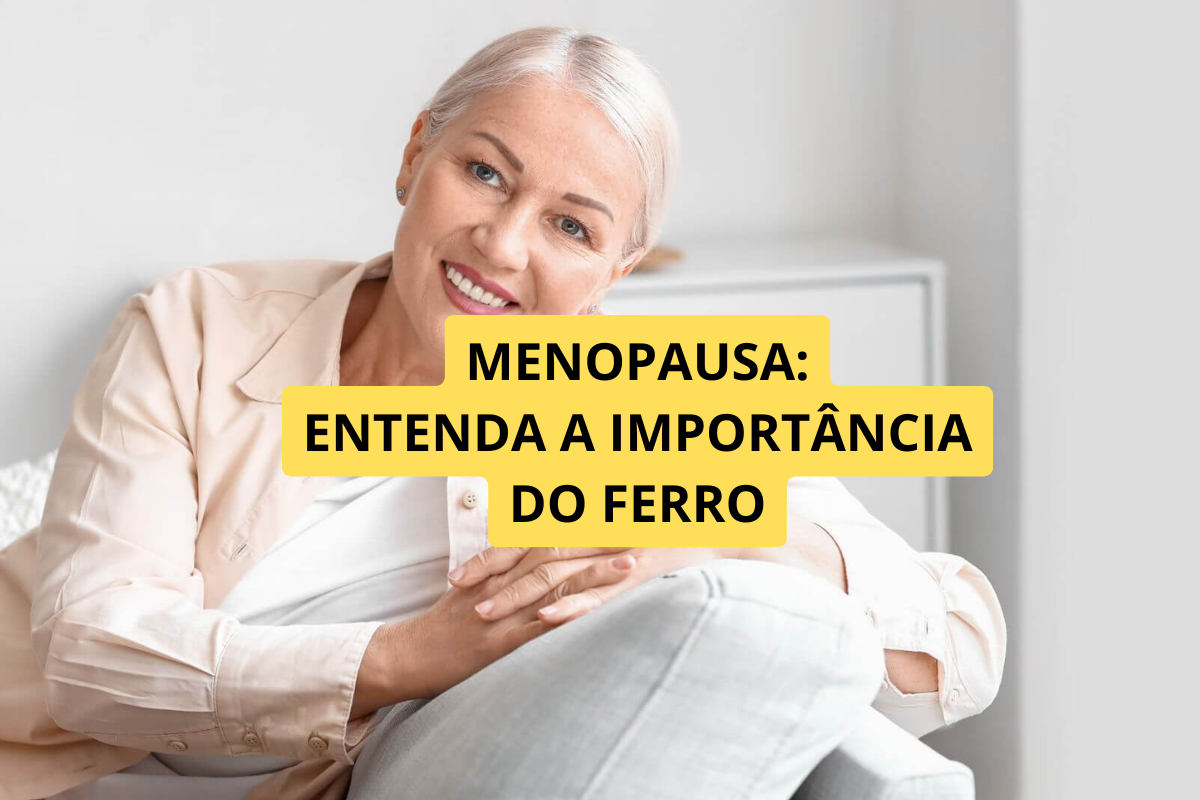 Ferro na Menopausa: Quando é Necessário? Entenda a Importância Desse Mineral Para a Saúde